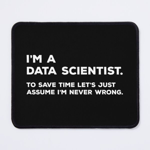 Item preview, I'm A Data Scientist, To Save Time Let's Just Assume I'm Never Wrong designed and sold by teesaurus.
