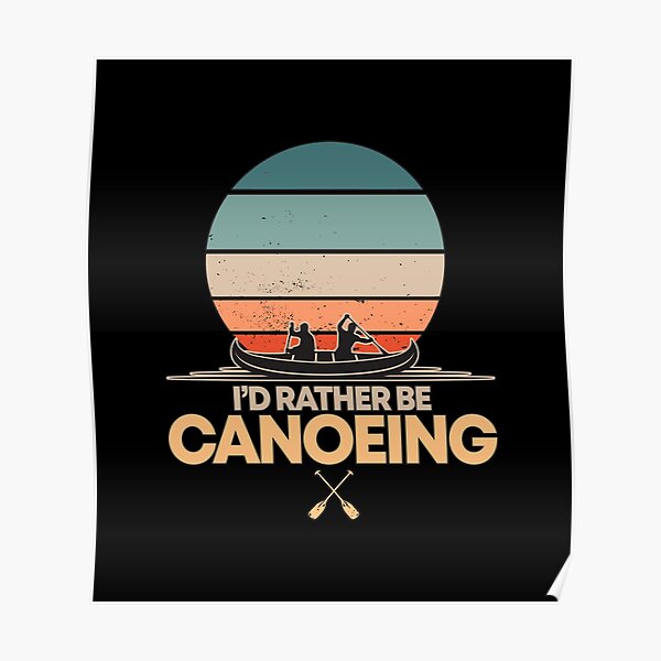 I'D Rather Be Canoeing Canoeist Gift Funny Canoeing Poster