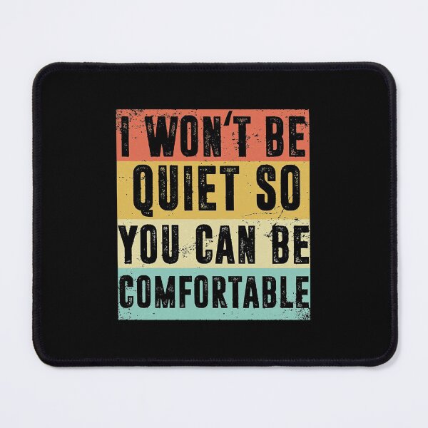 Item preview, i wont be quiet so you can be comfortable designed and sold by ethperez6445vc.