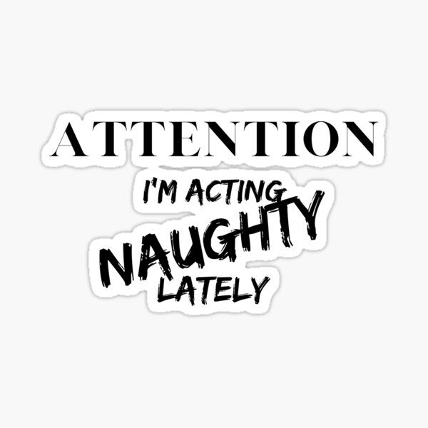 attention-i-m-acting-naughty-lately-sticker-for-sale-by-moonlight