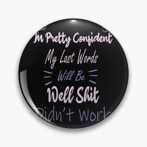 Item preview, I'm Pretty Sure My Last Words Will Be "Well Shit, that Didn't Work Funny sarcastic designed and sold by ilias13.