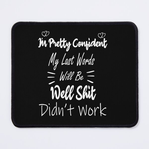 Item preview, I'm Pretty Sure My Last Words Will Be "Well Shit, that Didn't Work Funny sarcastic designed and sold by ilias13.