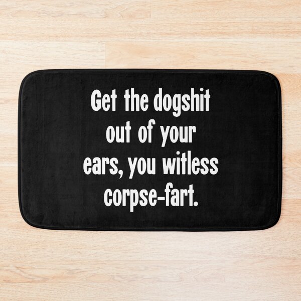 Item preview, Get the Dogshit Out of Your Ears, You Witless Corpse-Fart designed and sold by Good-Looking Corpse.