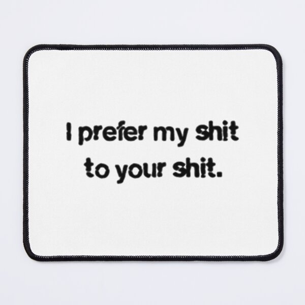 Item preview, I prefer my shit to your shit. designed and sold by Osoioi.