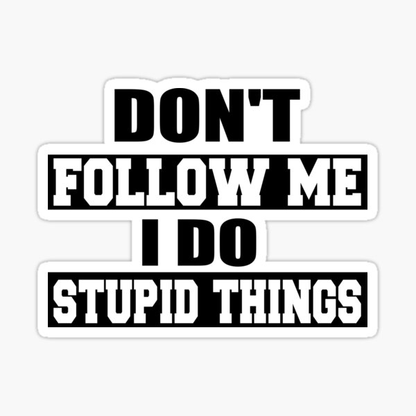 Item preview, Don't Follow Me I Do Stupid Things designed and sold by ilias13.