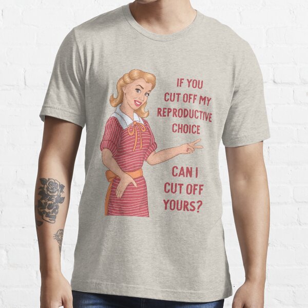 Item preview, If You Cut Off My Reproductive Choice Can I Cut Off Yours?  designed and sold by BSPDesign.