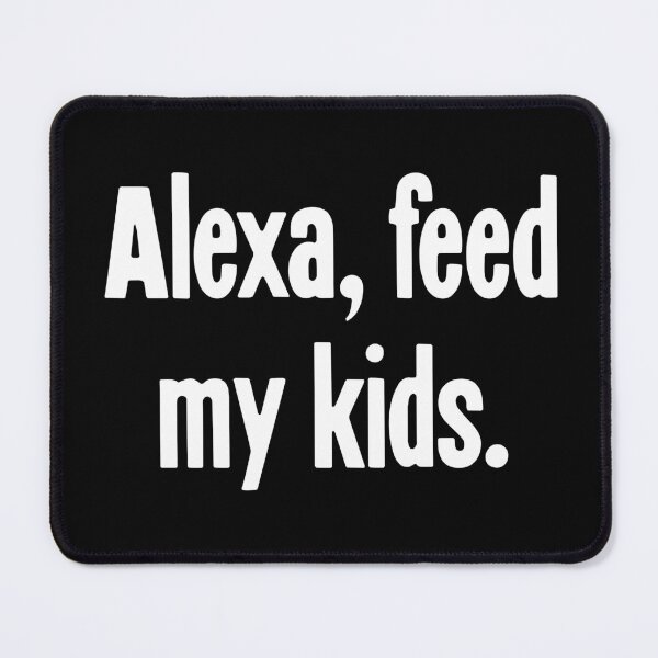 Item preview, Alexa, Feed My Kids designed and sold by Good-Looking Corpse.