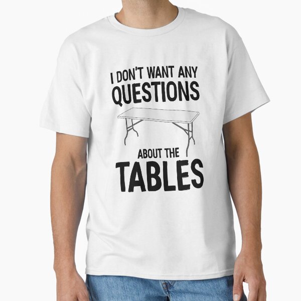 Item preview, I Don't Want Any Questions About The Tables designed and sold by davidmm99.