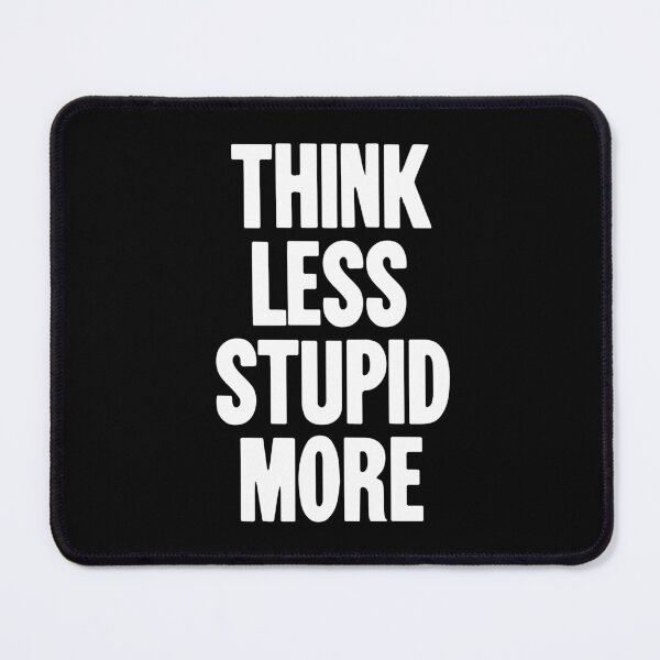 Item preview, Think Less, Stupid More designed and sold by Good-Looking Corpse.