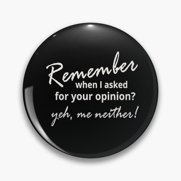Item preview, Remember When I Asked For Your Opinion? Yeh, me neither! designed and sold by Mompreneur and Daughter.