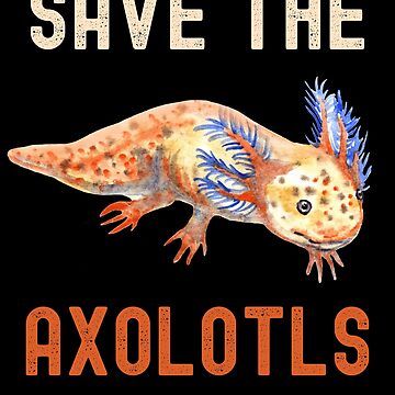 Save The Axolotls Protect Axolotl | Art Print