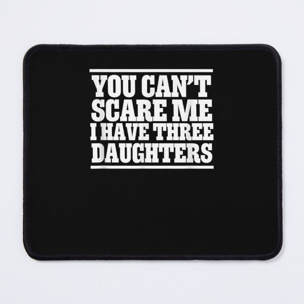 Item preview, Funny You Can't Scare Me I Have Three Daughters Design  designed and sold by janetconnie8l.