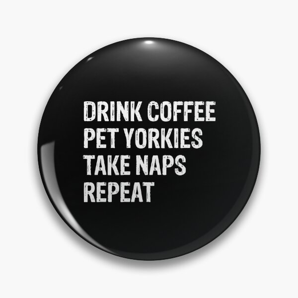 Item preview, Drink Coffee Pet Yorkies Take Naps Repeat Gift designed and sold by Guarddogdrive.