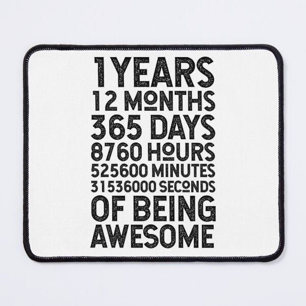 1 Years 12 Months 365 Days 8760 Hours Minutes Seconds Of Being Awesome Mouse Pad For Sale By Khsp Redbubble