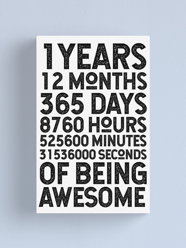 1 Years 12 Months 365 Days 8760 Hours Minutes Seconds Of Being Awesome Canvas Print For Sale By Khsp Redbubble