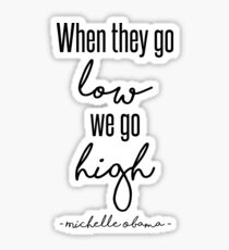 When They Go Low We Go High Sticker