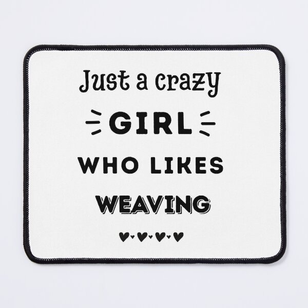 Item preview, Just a crazy girl who likes weaving designed and sold by TheGreenGoat.