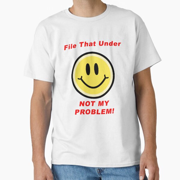 File That Under - NOT MY PROBLEM! Classic T-Shirt