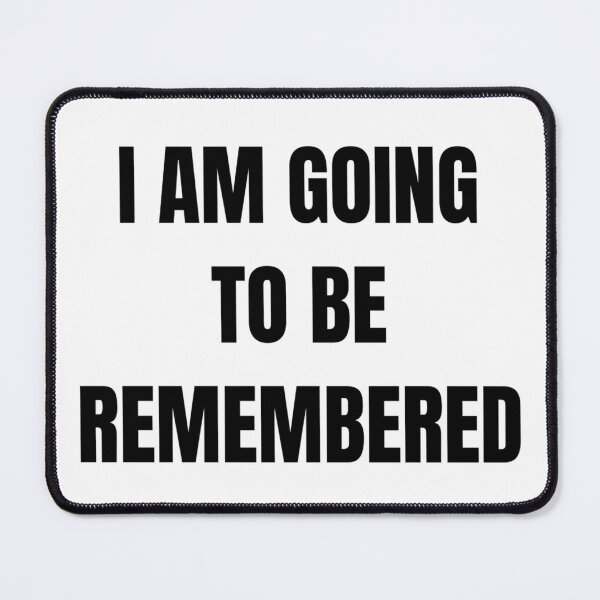Item preview, I AM GOING TO BE REMEMBERED designed and sold by iamxxx.