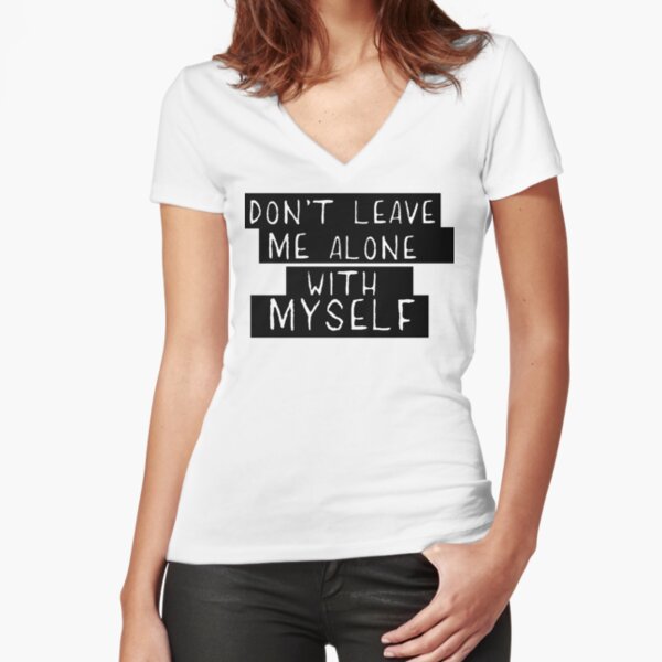 Dont Leave Me Alone With Myself Fitted V-Neck T-Shirt