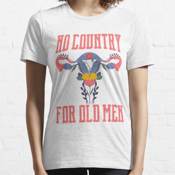 No Country for Old Men Shirt, Pro Choice Shirt, Women's Rights Shirt, Uterus Shirt, Reproductive Rights, Women's March Shirt, Feminist Shirt Essential T-Shirt