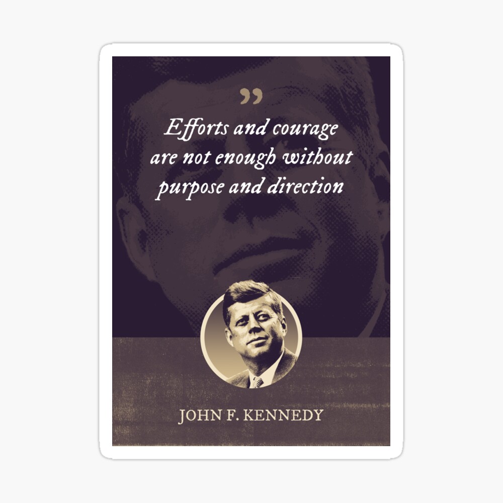 John F. Kennedy - Efforts and courage are not enough without