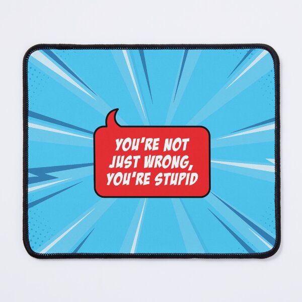 Item preview, You're Not Just Wrong, You're Stupid designed and sold by artColourized.