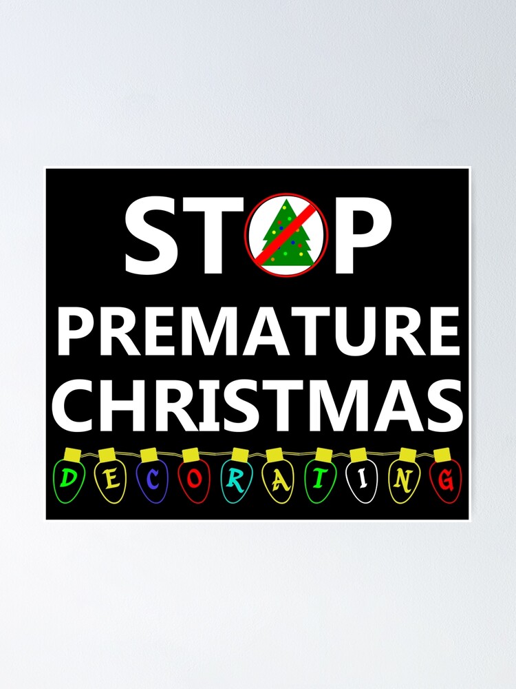 "STOP PREMATURE CHRISTMAS DECORATING" Poster for Sale by pplotaz