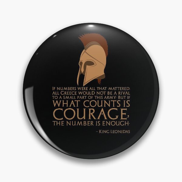 Item preview, If numbers were all that mattered, all Greece would not be a rival to a small part of this army; But if what counts is courage, the number is enough. - King Leonidas Of Sparta designed and sold by Styrman.