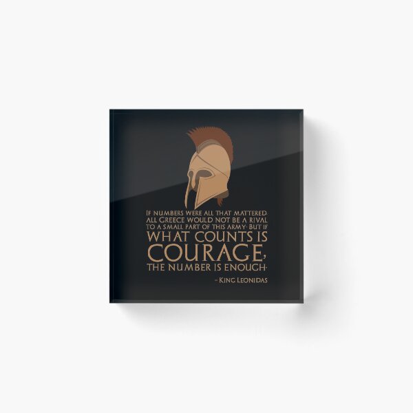 Item preview, If numbers were all that mattered, all Greece would not be a rival to a small part of this army; But if what counts is courage, the number is enough. - King Leonidas Of Sparta designed and sold by Styrman.