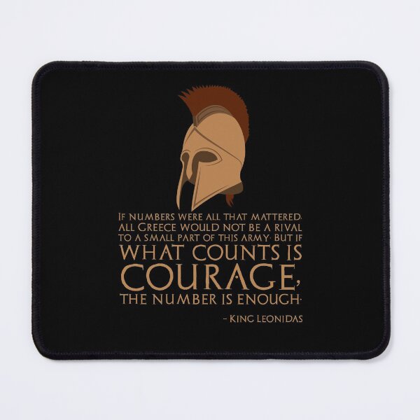 Item preview, If numbers were all that mattered, all Greece would not be a rival to a small part of this army; But if what counts is courage, the number is enough. - King Leonidas Of Sparta designed and sold by Styrman.