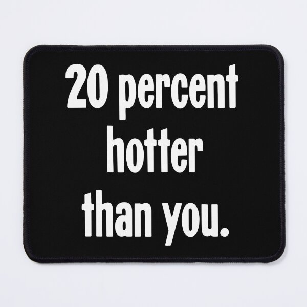 Item preview, 20 Percent Hotter Than You designed and sold by Good-Looking Corpse.