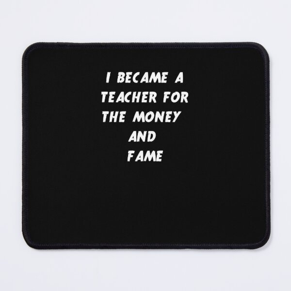 Item preview, I became a teacher for the money and fame designed and sold by Jacob noro.