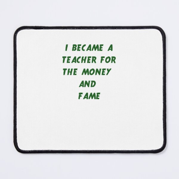 Item preview,  I became a teacher for the money and fame designed and sold by Jacob noro.