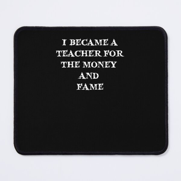 Item preview, I became a teacher for the money and fame designed and sold by Jacob noro.