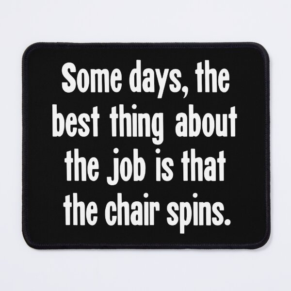 Item preview, Some Days, the Best Thing About the Job Is That the Chair Spins designed and sold by Good-Looking Corpse.