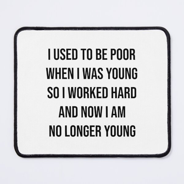 Item preview, I used to be poor when i was young so i worked hard and now i am no longer young designed and sold by Skelbunny.