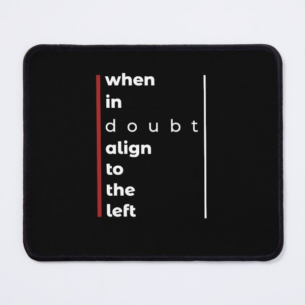 Item preview, When in Doubt, Align to the Left designed and sold by BoldTigerDesign.