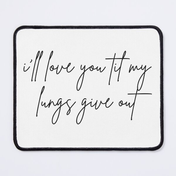 Item preview, I'll Love You Til My Lungs Give Out designed and sold by hadleyvaughn.