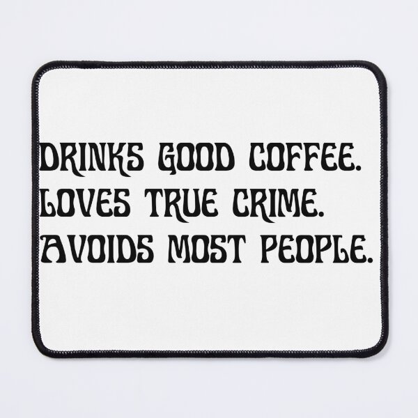 Item preview, Drinks Good Coffee, Loves True Crime, Avoids Most People designed and sold by Howersage.
