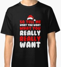 SO TELL ME WHAT YOU WANT Classic T-Shirt