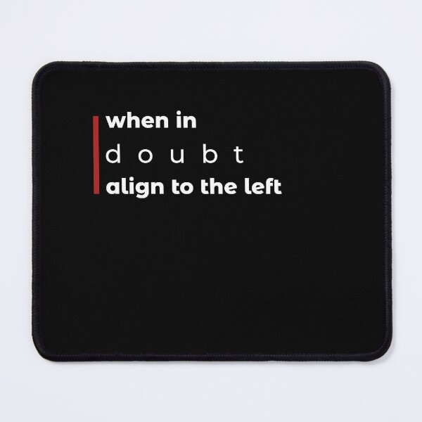 Item preview, When in Doubt, Align to the Left designed and sold by BoldTigerDesign.