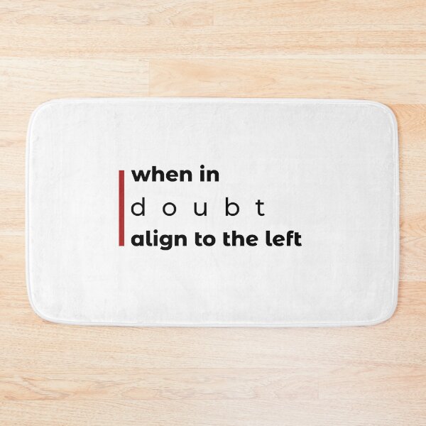Item preview, When in Doubt, Align to the Left designed and sold by BoldTigerDesign.