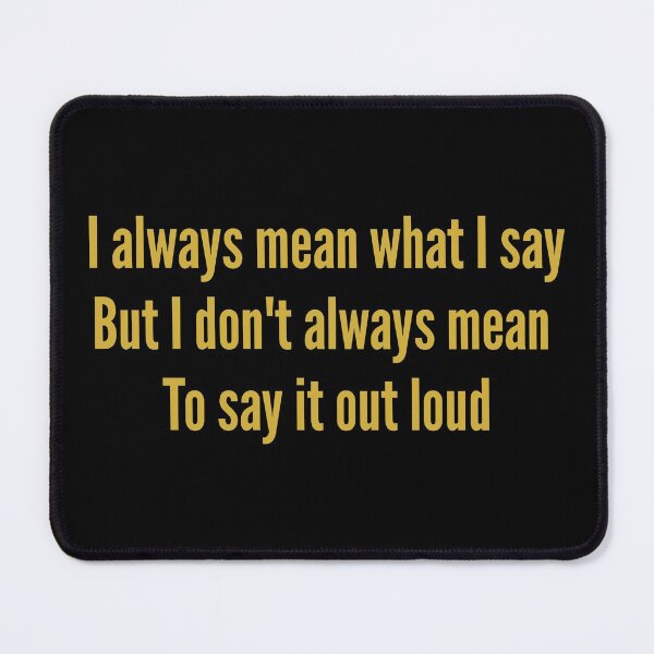 Item preview, I always mean what I say But I don't always mean To say it out loud designed and sold by soudaniet.