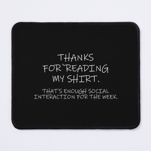 Item preview, Thanks For Reading My Shirt, That's Enough Social Interaction For The Week designed and sold by BerkleyCo.