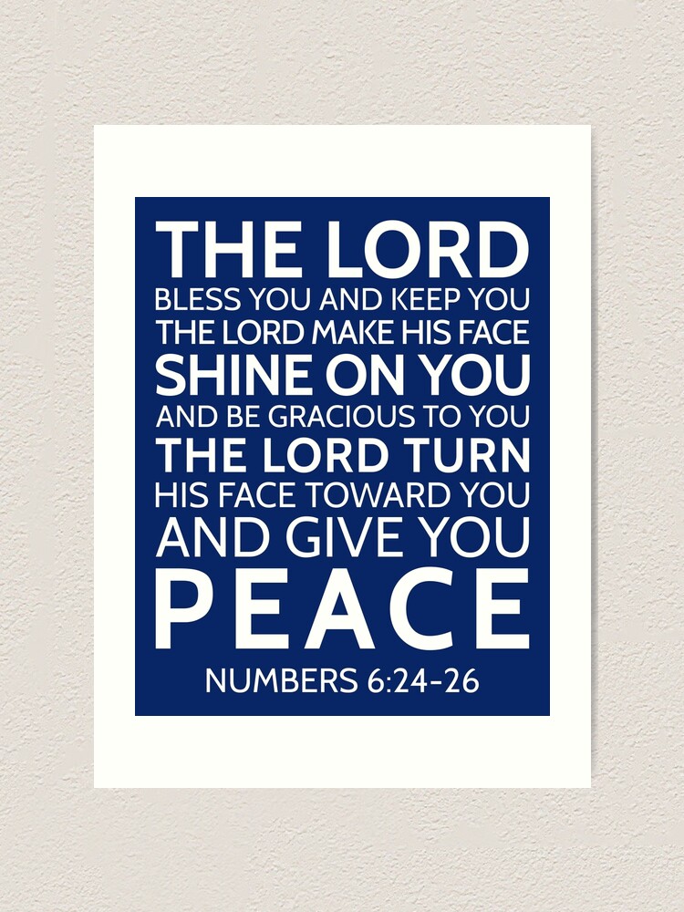  Numbers 6:24-26 - The Lord bless you and keep you; the Lord  make his face shine on you and be gracious to you; the Lord turn his face  toward you and