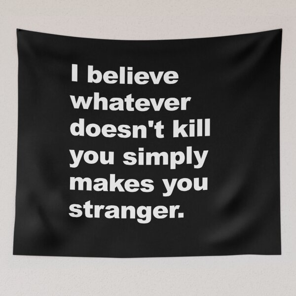 Item preview, I believe whatever doesn't kill you simply makes you stranger.  designed and sold by KBwiththeTees.