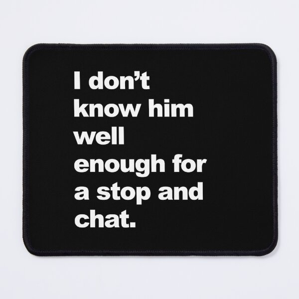 Item preview, I don't know him well enough for a stop and chat.  designed and sold by KBwiththeTees.
