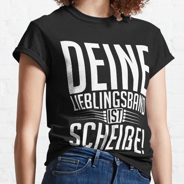 Deine Lieblingsband ist scheiße! Classic T-Shirt