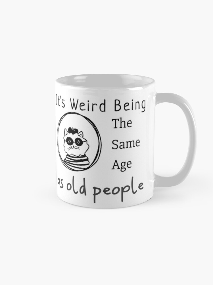 Its Weird Being The Same Age As Old People Sunflower Humor Funny Designs  Gifts For Old People Funny Gifts Coffee Mug